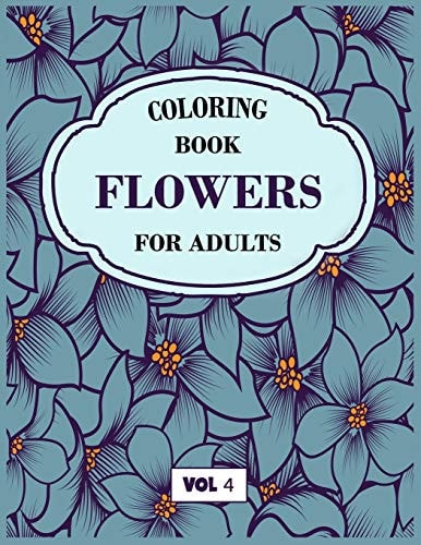 Flower Coloring Book For Adults Vol 4 An Adult Coloring Book with Flower Collection, Stress Relieving Flower Designs for Relaxation