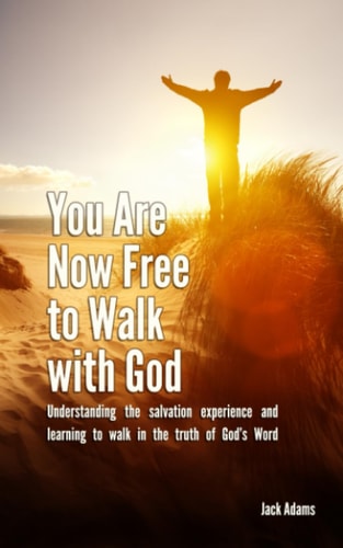 You Are Now Free to Walk with God Understanding the Salvation Experience and Learning to Walk in the Truth of God's Word