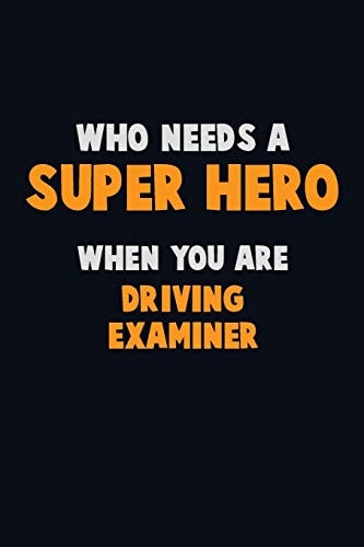 Who Need a SUPER HERO, When You Are Driving Examiner 6X9 Career Pride 120 Pages Writing Notebooks