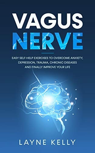 Vagus Nerve Easy Self-Help Exercises to Overcome Anxiety, Depression, Trauma, Chronic Diseases and Finally Improve Your Life