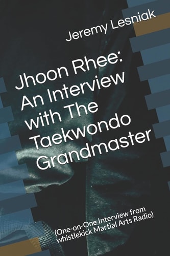 Jhoon Rhee An Interview with The Taekwondo Grandmaster: (One-on-One Interview from Whistlekick Martial Arts Radio)
