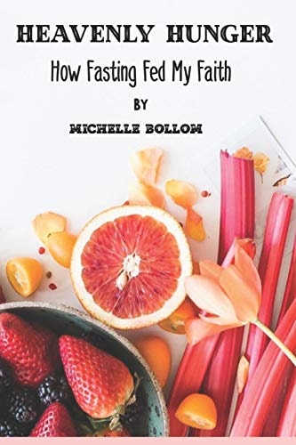 Heavenly Hunger How Fasting Fed My Faith