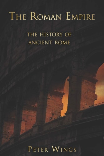 The Roman Empire The History of Ancient Rome