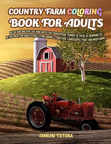 Country Farm Coloring Book For Adult Relax and Breathe the Kind Air of the Countryside Thanks to These 52 Drawing to be Colored, for Adults. You'll Find Animals, Tractors, Landscapes, Fruit and Much More.