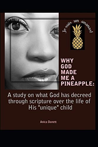 Why God Made Me a Pineapple: A Study on What God Has Decreed Through Creation and Scripture Over the Life of His 'unique' Child