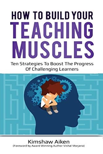 How to Build Your Teaching Muscles Ten Strategies to Boost the Progress of Challenging Learners.
