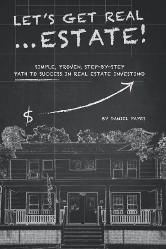 Let's Get Real ... Estate! Simple, Proven, Step-By-Step Path to Success in Real Estate Investing