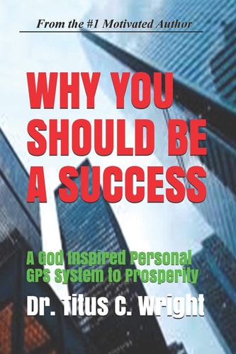 Why You Should Be a Success A God Inspired Personal GPS System to Prosperity
