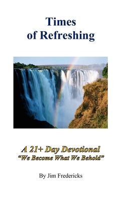 Times of Refreshing A 21-Day Devotional: "We Become What We Behold"