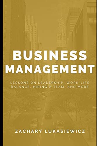 Business Management Lessons on Leadership, Work-Life Balance, Hiring a Team, and More.