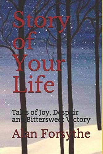 Story of Your Life Tales of Joy, Despair and Bittersweet Victory