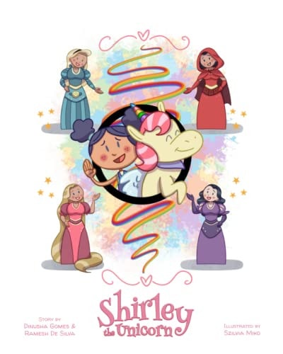 Shirley the Unicorn Sometimes the Best of Friends Are the Ones Who Are Unseen. the Ones Who Don't Expect Any Praise But Are Always There When You Need Them Most. This Is the Story of One Such Friend