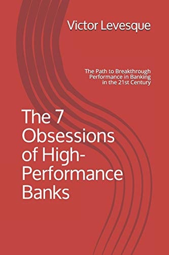 The 7 Obsessions of High-Performance Banks The Path to Breakthrough Performance in Banking in the 21st Century