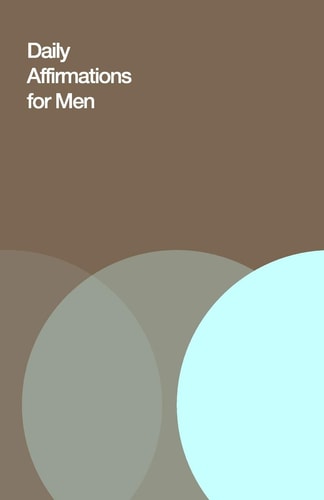 Daily Affirmations for Men Bring Out The Best In You