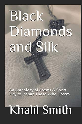 Black Diamonds and Silk An Anthology of Poems & Short Play to Inspire Those Who Dream