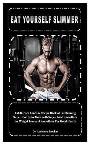 Eat Yourself Slimmer Fat-Burner Foods and Recipe Book of Fat Burning Super Food Smoothies with Super Food Smoothies for Weight Loss and Smoothies for Good Health
