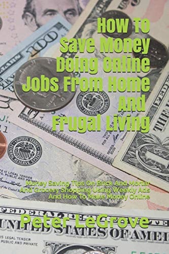 How To Save Money Doing Online Jobs From Home And Frugal Living Money Saving Tips On Brick And Mortar And Grocery Shopping Using Weekly Ads And How To Make Money Online