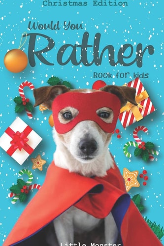Would You Rather Game Book: Unique Christmas Edition: a Fun Family Activity Book for Boys and Girls Ages 6, 7, 8, 9, 10, 11, and 12 Years Old - Best Christmas Gifts for Kids (Stocking Stuffer Ideas)