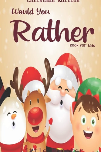 Would You Rather Game Book : Unique Christmas Edition: a Fun Family Activity Book for Boys and Girls Ages 6, 7, 8, 9, 10, 11, and 12 Years Old - Best Christmas Gifts for Kids (Stocking Stuffer Ideas)