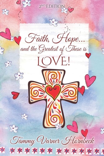 Faith, Hope... and the Greatest of These Is LOVE! Revised 2nd Edition