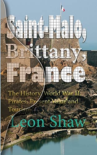 Saint-Malo, Brittany, France The History, World War II, Pirates, Present Value and Tourism