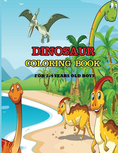 Dinosaur Coloring Book for 2-4 Years Old Boys A Dinosaur Coloring Activity Book for Kids. Great Dinosaur Activity Gift for Little Children. Fun Easy Adorable Coloring Pages with Dinosaurs. Funny Dino Coloring Book for Toddlers