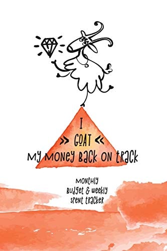 I Goat My Money Back on Track Monthly Budget and Weekly Expenses Tracker (Great Gift for People, Who Are Amazing in Everything, But Are Total Disaster with the Money!)