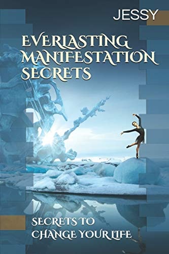 Everlasting Manifestation Secrets Secrets to Change Your Life