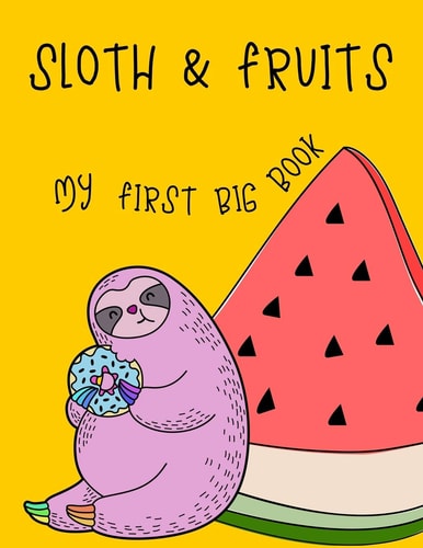 Sloth & Fruits My First BIG Book My First Big Sloth and Fruit Activity Book for Kids Ages 4-8 -(A-Z ) Handwriting & Number Tracing & The Maze Game & Coloring Page (Book2)