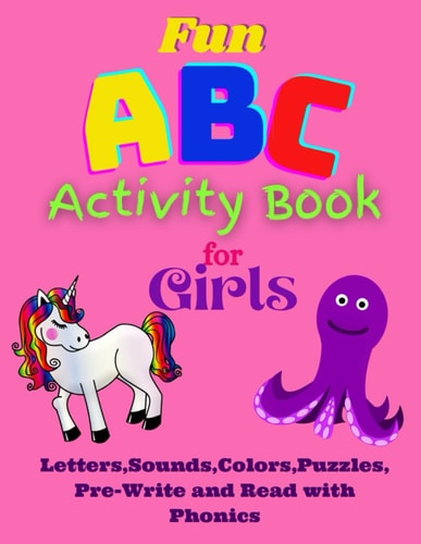 Fun ABC Activity Book for Girls Letters, Sounds, Colors, Puzzles, Pre-Write and Read with Phonics Having Fun with ABC's, Puzzles, Quizes While Learning Phonetics of Letters