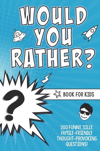 Would You Rather? Book for Kids 200 Funny, Silly, Family-Friendly Thought-Provoking Questions Ice-Breakers and Conversation Starters - Great for a Laugh with Friends - a Resource for Teachers Too!