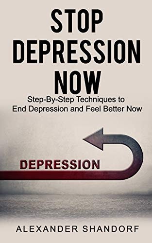 Stop Depression Now Step By Step Techniques to End Depression and Feel Better Now