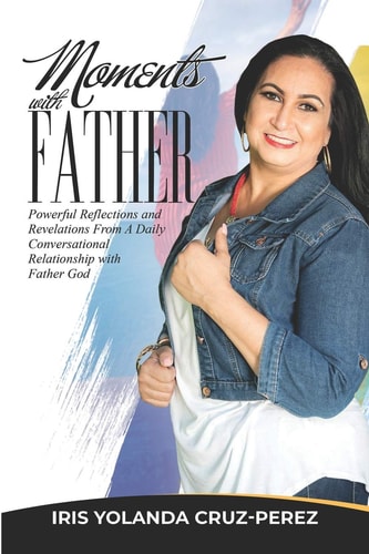 Moments with Father Powerful Reflections and Revelations From A Daily Conversational Relationship with Father God