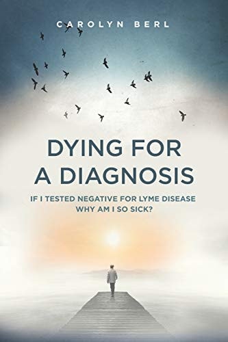 Dying for a Diagnosis If I Tested Negative for Lyme Why Am I So Sick?