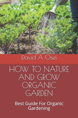 How to Nature and Grow Organic Garden Best Guide For Organic Gardening