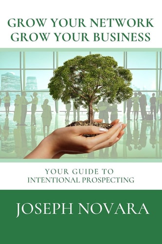 Grow Your Network, Grow Your Business Your Guide to Intentional Prospecting