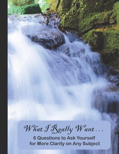What I Really Want 6 Questions to Ask Yourself for More Clarity on Any Subject - Waterfall 2 Cover