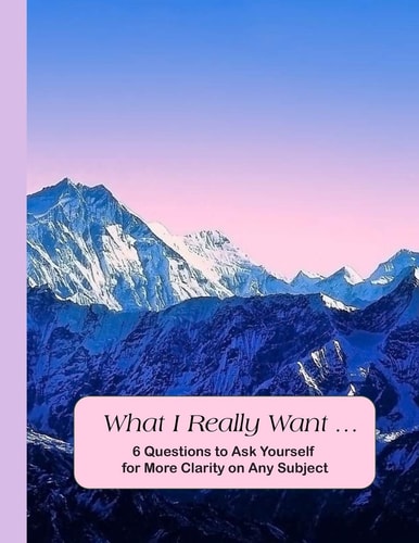 What I Really Want 6 Questions to Ask Yourself for More Clarity on Any Subject - Mountains Cover
