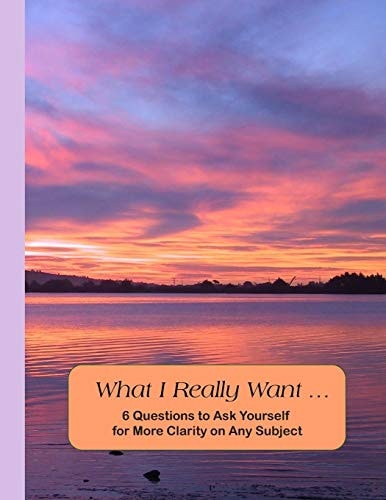 What I Really Want 6 Questions to Ask Yourself for More Clarity on Any Subject - Sunset Cover