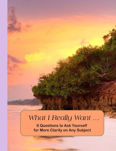 What I Really Want 6 Questions to Ask Yourself for More Clarity on Any Subject - Beach Cover