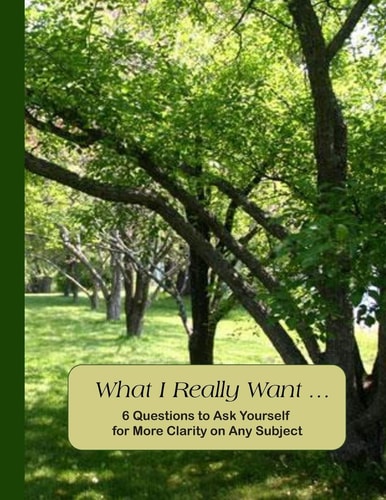 What I Really Want 6 Questions to Ask Yourself for More Clarity on Any Subject - Trees 1 Cover