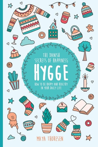 Hygge The Danish Secrets of Happiness: How to be Happy and Healthy in Your Daily Life.