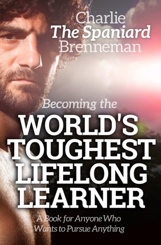Becoming the World's Toughest Lifelong Learner A Book for Anyone Who Wants to Pursue Anything