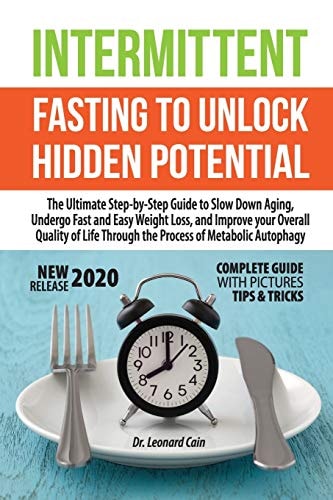 Intermittent Fasting to Unlock Hidden Potentials The Ultimate Step-By-Step Guide to Slow Down Aging, Undergo Fast and Easy Weight Loss, and Improve Your Overall Quality of Life Through the Process of Metabolic Autophagy