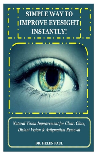 Simple Way to Improve Eyesight Instantly! Natural Vision Improvement for Clear, Close, Distant Vision and Astigmatism Removal