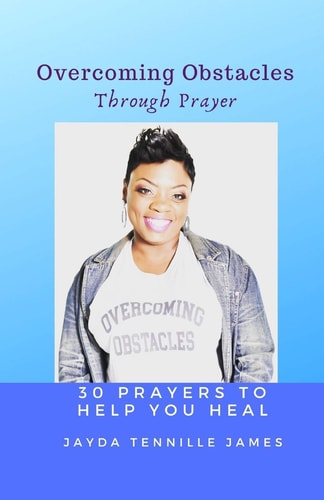 Overcoming Obstacles Through Prayer 30 Prayers to Help You Heal