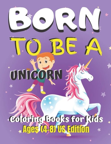 Born To Be A Unicorn Coloring Book for Kids Ages (4-8) US Edition Unicorn Coloring Book Gift for Kids- Various Unicorn Designs with Stress Relieving Patterns - Lovely Coloring Book Designed Interior (8.5" X 11"), 62 Pages (Coloring Page for Kids)
