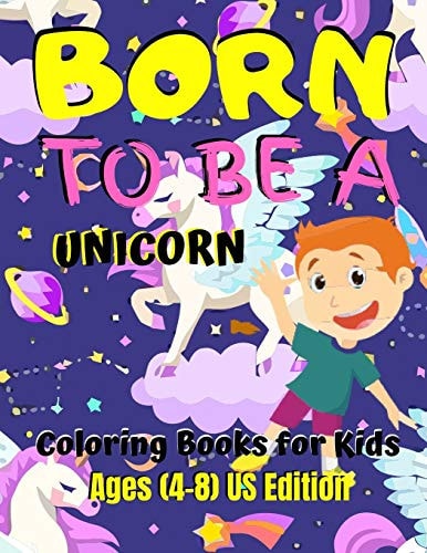 Born To Be A Unicorn - Coloring Book For Kids Ages (8-12) US Edition Various Unicorn Designs with Stress Relieving Patterns - Lovely Coloring Book Designed Interior (8.5" X 11"), 62 Pages (Coloring Page for Kids)