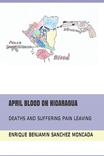 April Blood on Nicaragua Deaths and Suffering Pain Leaving