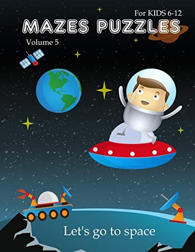 Mazes Puzzles for Kids 6-12, Let's Go to Space (Volume 5) 80 Mazes Workbook for Kids Age 6-12, Consists of 4 Types: 20 Rectangular, 20 Circular, 20 Triangular and 20 Hexagonal, Large Size Page (8. 5''x11'')